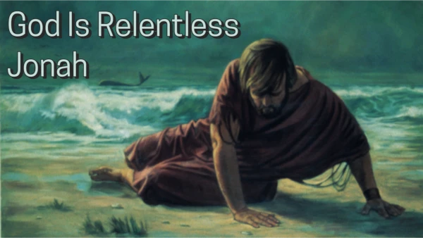 God Is Relentless in His Pursuit- Jonah 1